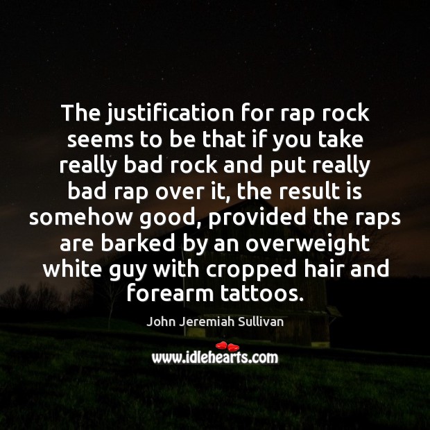 The justification for rap rock seems to be that if you take John Jeremiah Sullivan Picture Quote