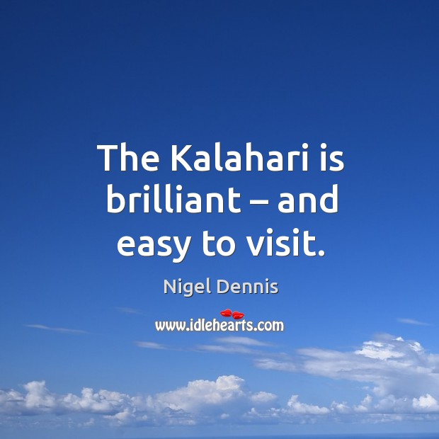 The kalahari is brilliant – and easy to visit. Nigel Dennis Picture Quote