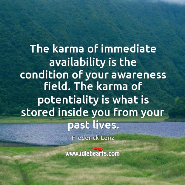 The karma of immediate availability is the condition of your awareness field. Frederick Lenz Picture Quote