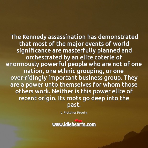 The Kennedy assassination has demonstrated that most of the major events of Image