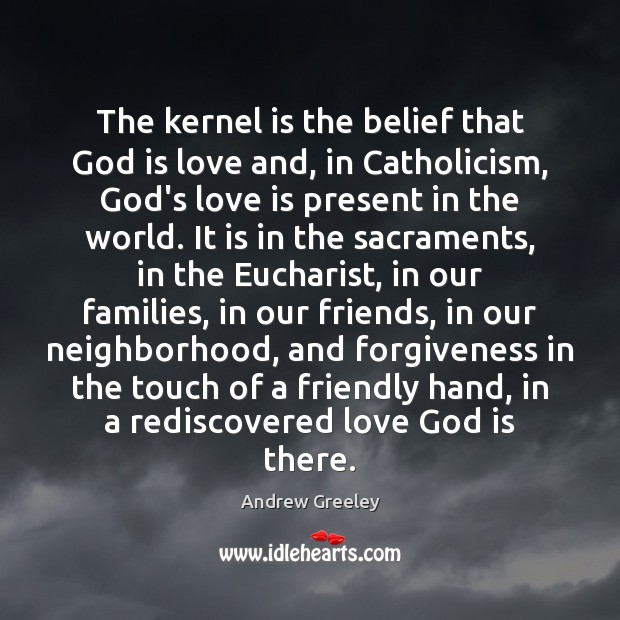 The kernel is the belief that God is love and, in Catholicism, Image