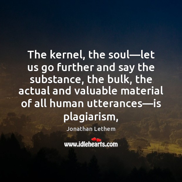 The kernel, the soul—let us go further and say the substance, Image