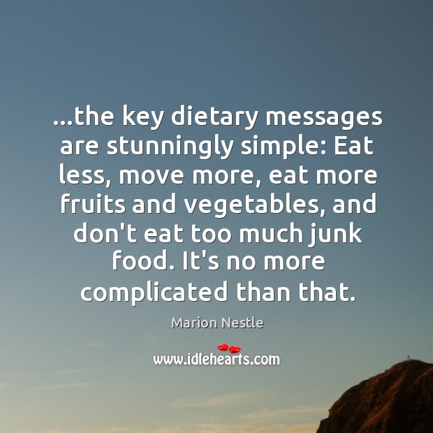 …the key dietary messages are stunningly simple: Eat less, move more, eat Marion Nestle Picture Quote