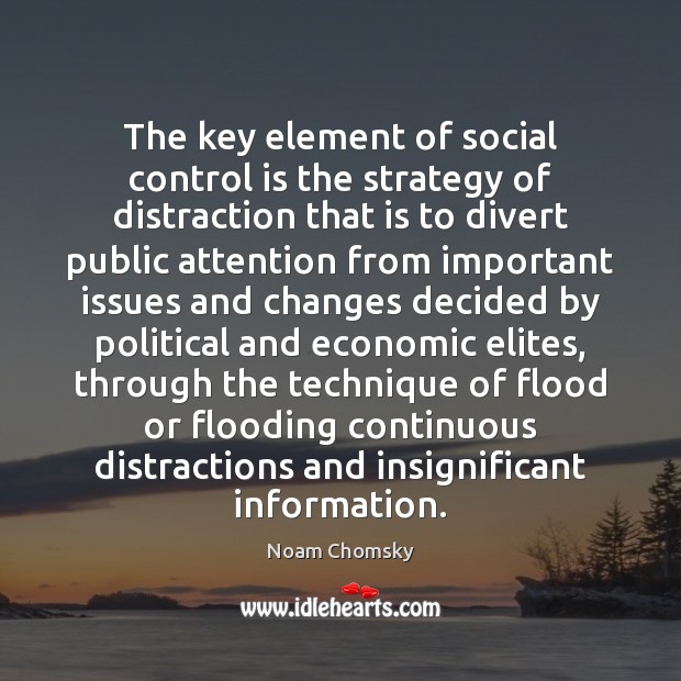 The key element of social control is the strategy of distraction that Noam Chomsky Picture Quote