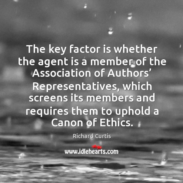 The key factor is whether the agent is a member of the association of authors’ representatives Richard Curtis Picture Quote