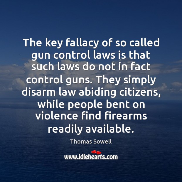 The key fallacy of so called gun control laws is that such Thomas Sowell Picture Quote