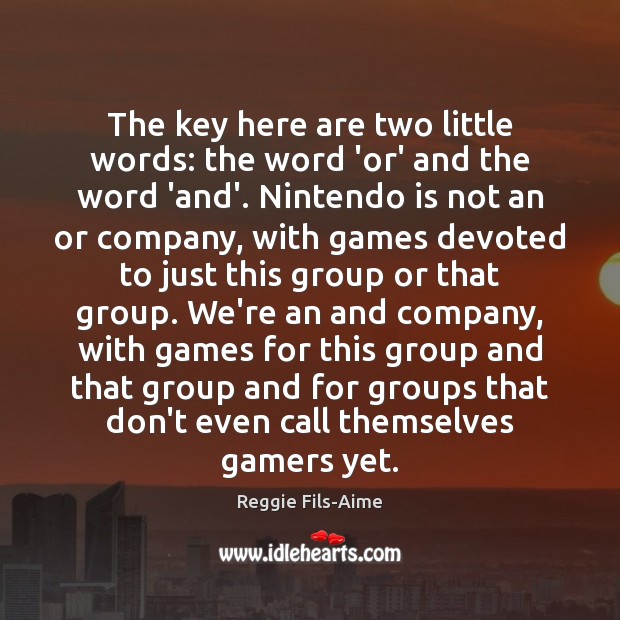 The key here are two little words: the word ‘or’ and the Reggie Fils-Aime Picture Quote