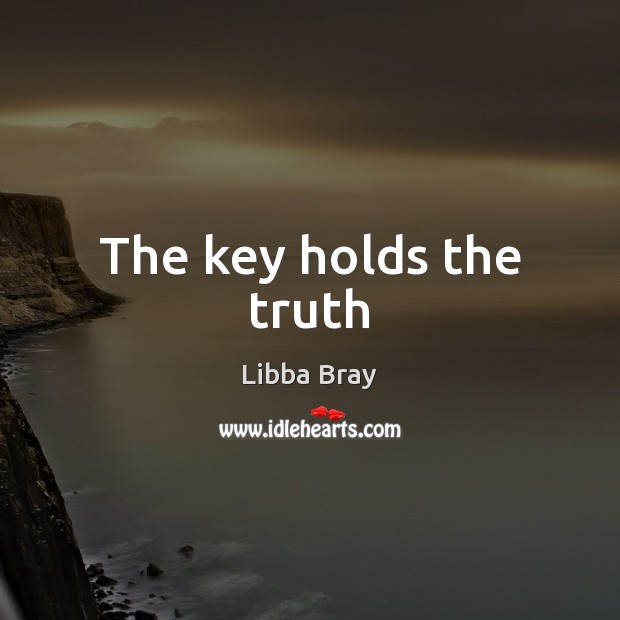 The key holds the truth Libba Bray Picture Quote