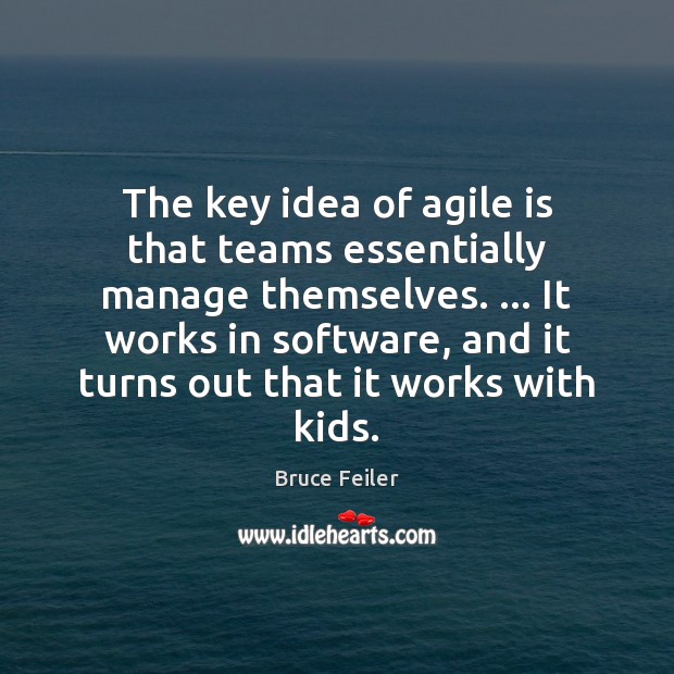 The key idea of agile is that teams essentially manage themselves. … It Bruce Feiler Picture Quote
