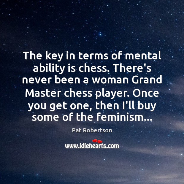 The key in terms of mental ability is chess. There’s never been Pat Robertson Picture Quote