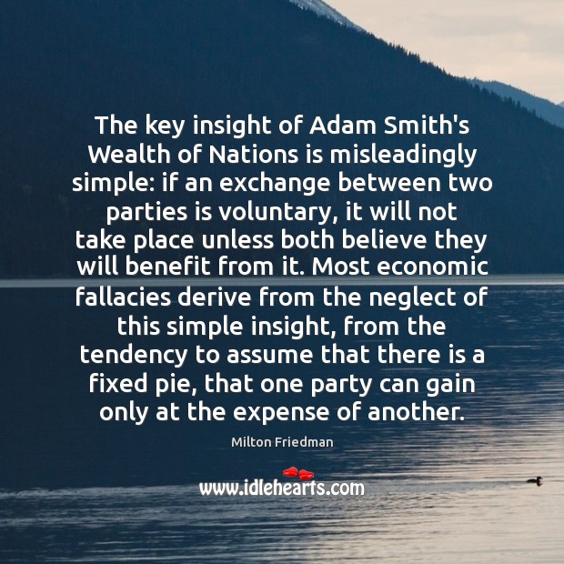 The key insight of Adam Smith’s Wealth of Nations is misleadingly simple: Milton Friedman Picture Quote