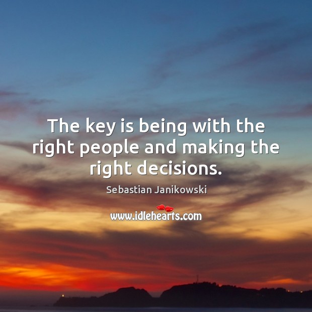 The key is being with the right people and making the right decisions. Sebastian Janikowski Picture Quote