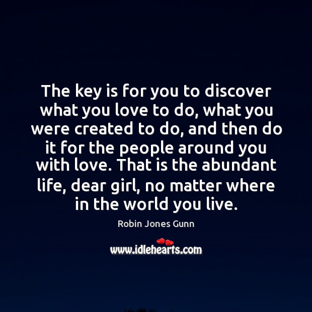 The key is for you to discover what you love to do, Robin Jones Gunn Picture Quote