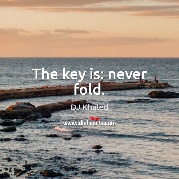 The key is: never fold. DJ Khaled Picture Quote