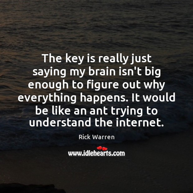 The key is really just saying my brain isn’t big enough to Rick Warren Picture Quote
