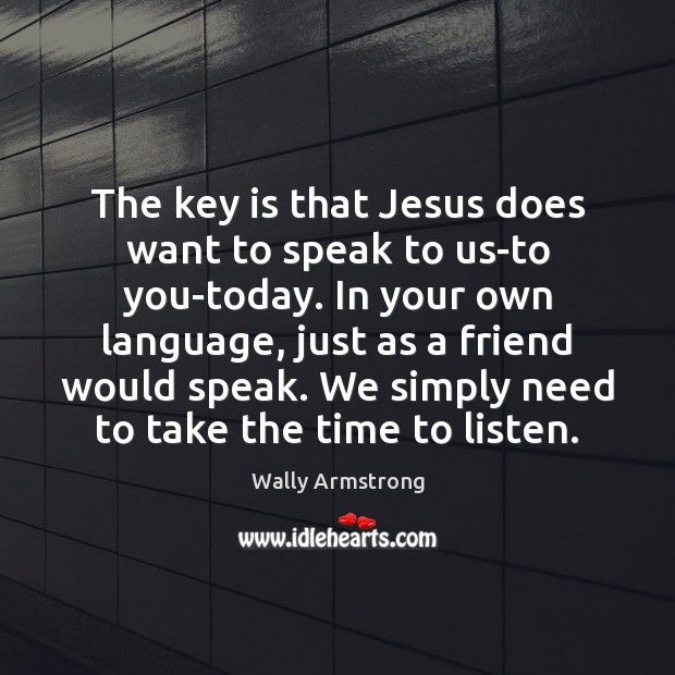 The key is that Jesus does want to speak to us-to you-today. Image