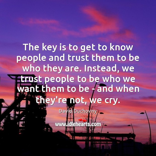 The key is to get to know people and trust them to David Duchovny Picture Quote