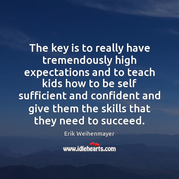 The key is to really have tremendously high expectations and to teach 
