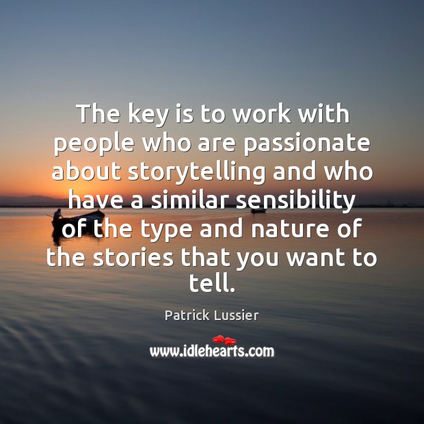 The key is to work with people who are passionate about storytelling Patrick Lussier Picture Quote