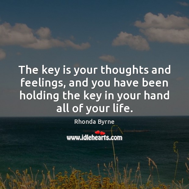 The key is your thoughts and feelings, and you have been holding Rhonda Byrne Picture Quote
