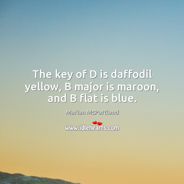 The key of D is daffodil yellow, B major is maroon, and B flat is blue. Marian McPartland Picture Quote