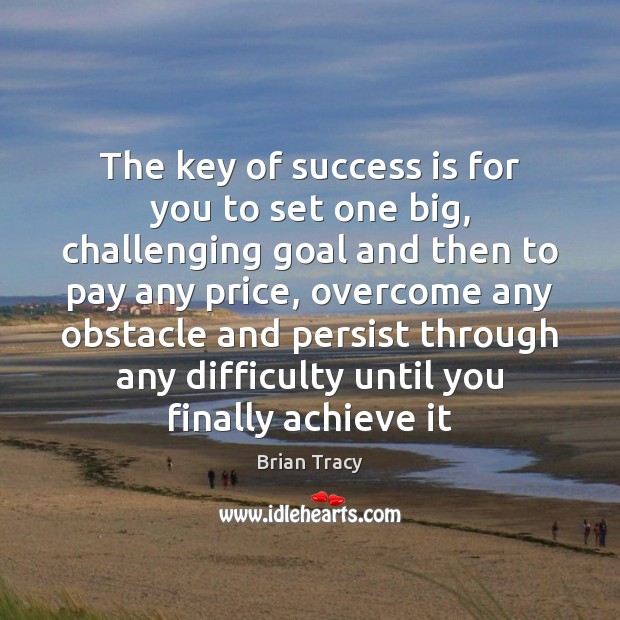 The key of success is for you to set one big, challenging Brian Tracy Picture Quote
