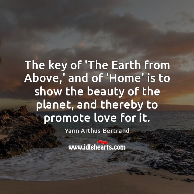 The key of ‘The Earth from Above,’ and of ‘Home’ is Yann Arthus-Bertrand Picture Quote