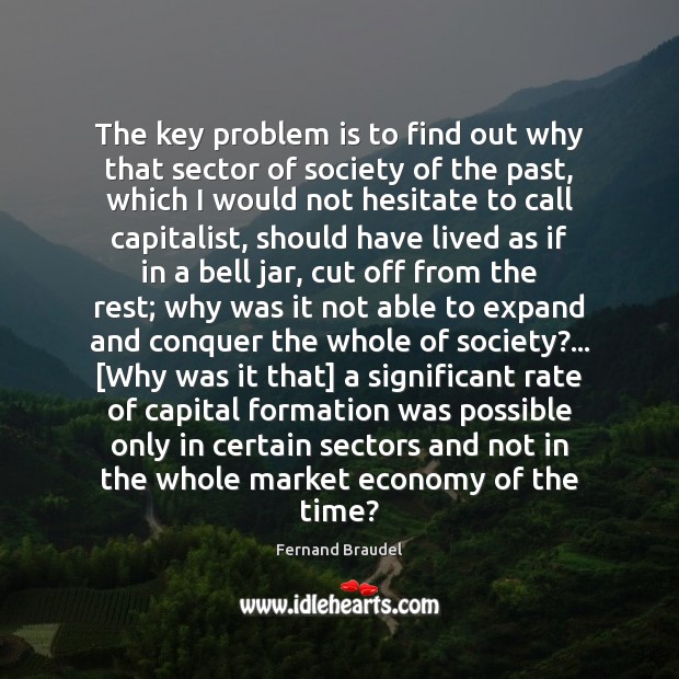 The key problem is to find out why that sector of society Economy Quotes Image
