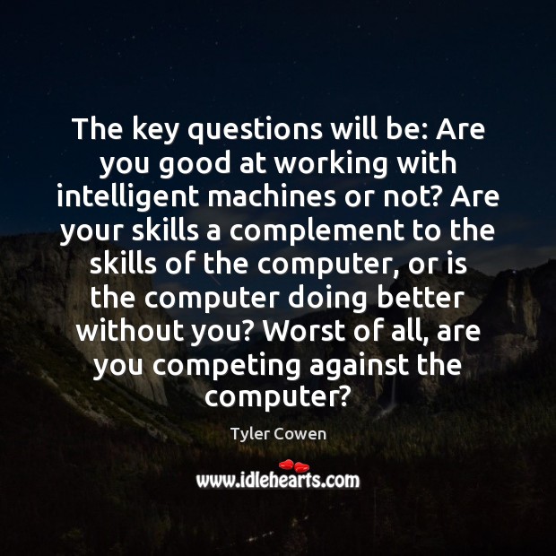 The key questions will be: Are you good at working with intelligent Tyler Cowen Picture Quote