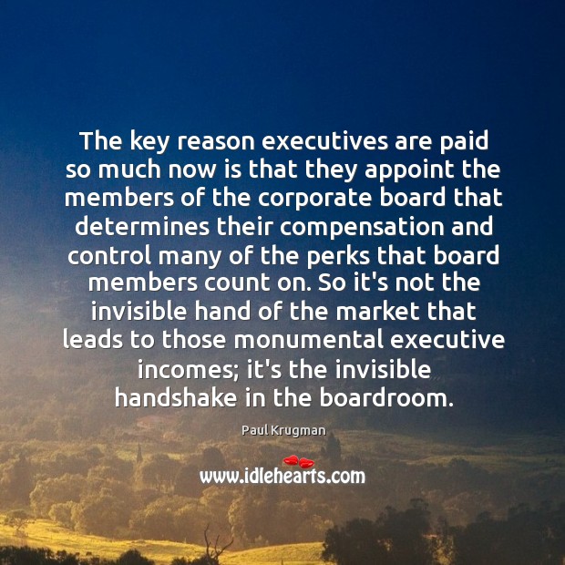 The key reason executives are paid so much now is that they Paul Krugman Picture Quote