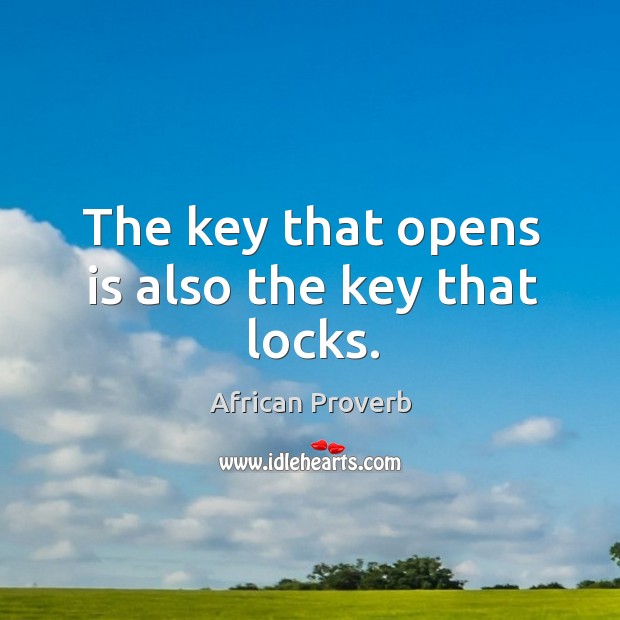 The key that opens is also the key that locks. African Proverbs Image