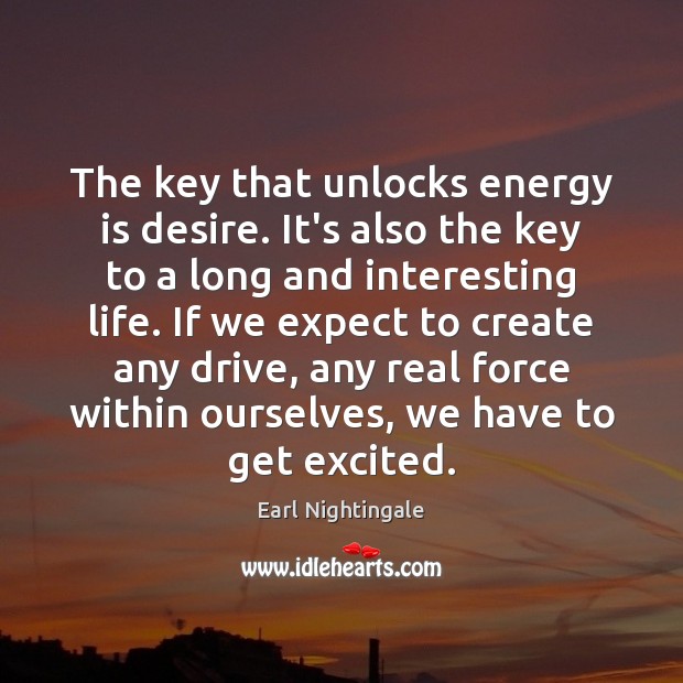 The key that unlocks energy is desire. It’s also the key to Image