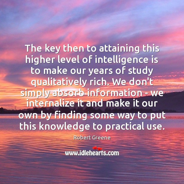 The key then to attaining this higher level of intelligence is to Robert Greene Picture Quote