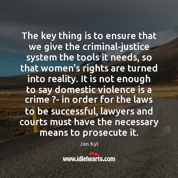 The key thing is to ensure that we give the criminal-justice system To Be Successful Quotes Image