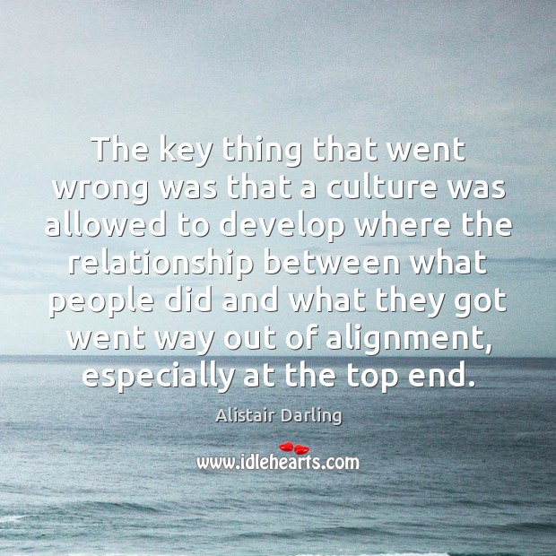 The key thing that went wrong was that a culture was allowed Alistair Darling Picture Quote