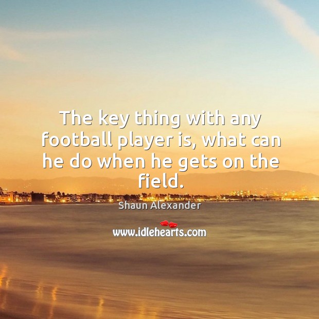 The key thing with any football player is, what can he do when he gets on the field. Image