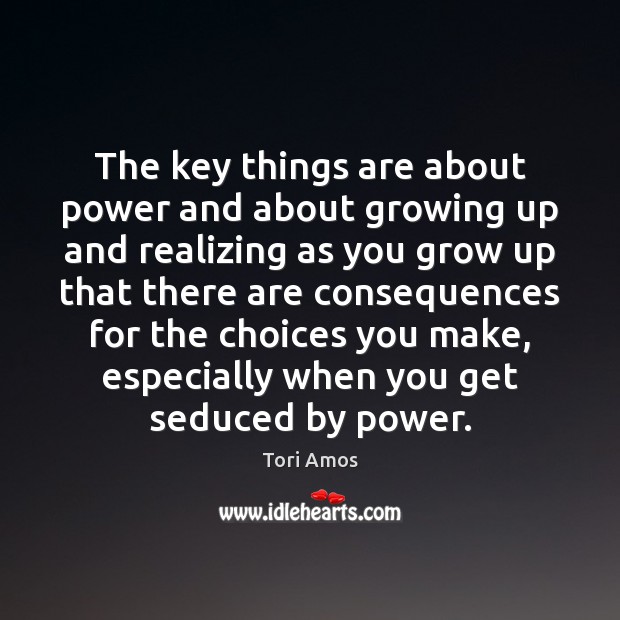The key things are about power and about growing up and realizing Tori Amos Picture Quote