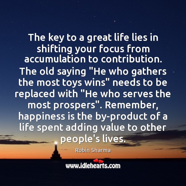 The key to a great life lies in shifting your focus from Robin Sharma Picture Quote