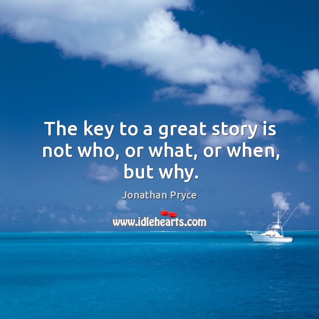 The key to a great story is not who, or what, or when, but why. Jonathan Pryce Picture Quote