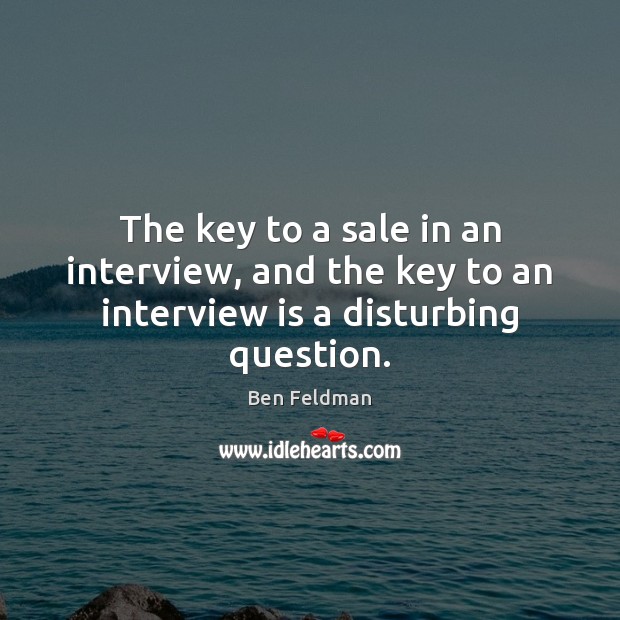 The key to a sale in an interview, and the key to an interview is a disturbing question. Image