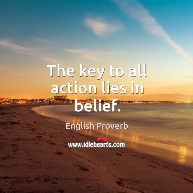 The key to all action lies in belief. English Proverbs Image