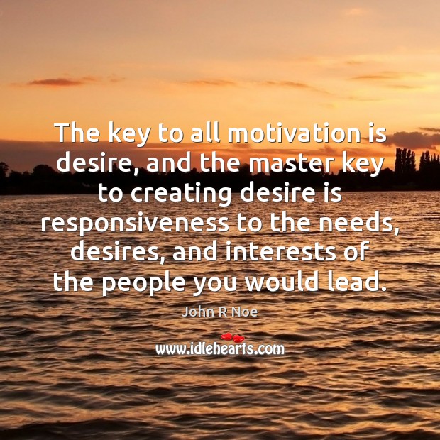 The key to all motivation is desire, and the master key to John R Noe Picture Quote