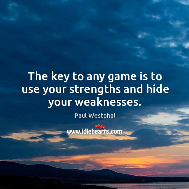 The key to any game is to use your strengths and hide your weaknesses. Image