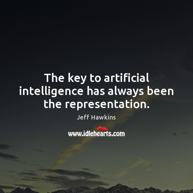 The key to artificial intelligence has always been the representation. Jeff Hawkins Picture Quote