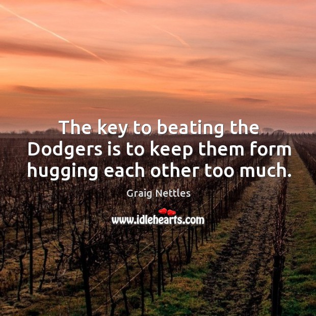 The key to beating the Dodgers is to keep them form hugging each other too much. Graig Nettles Picture Quote