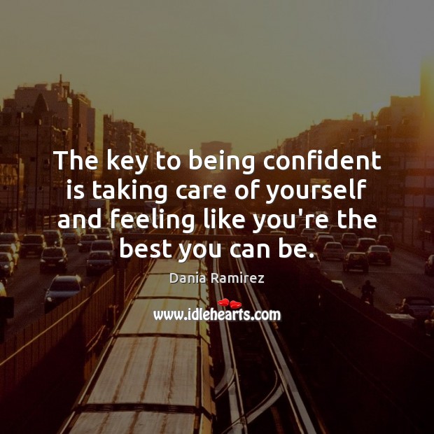 The key to being confident is taking care of yourself and feeling Dania Ramirez Picture Quote
