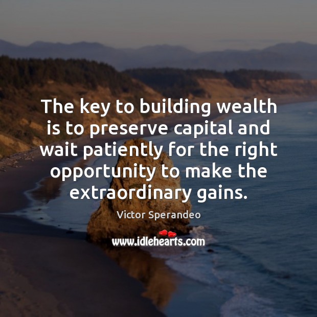 The key to building wealth is to preserve capital and wait patiently Wealth Quotes Image