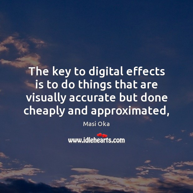The key to digital effects is to do things that are visually Image