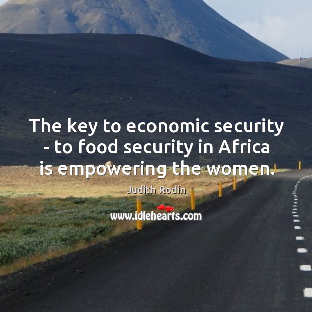 The key to economic security – to food security in Africa is empowering the women. Judith Rodin Picture Quote