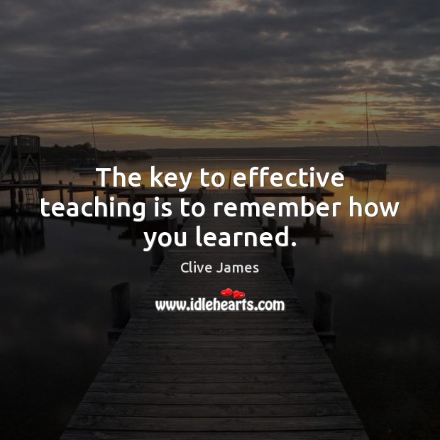 The key to effective teaching is to remember how you learned. Image